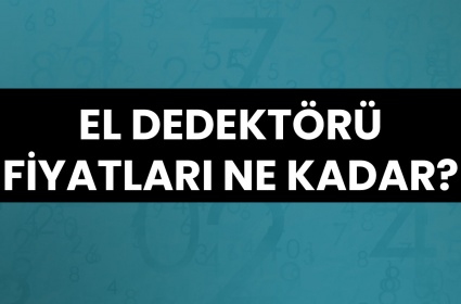 El Dedektörü Fiyatları Ne Kadar?